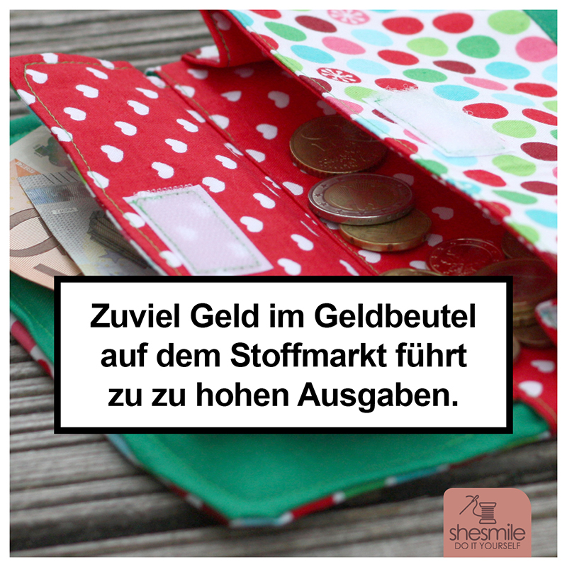 Zuviel Geld im Geldbeutel auf dem Stoffmarkt führt zu zu hohen Ausgaben. Näherinnen Warnhinweis von shesmile ;-)