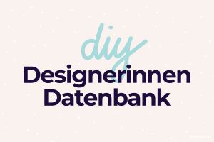 DIY Designerinnen Datenbank - Gemeinsam. Kreativ. Sichtbar.