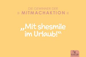 Mit shesmile im Urlaub! Eure wunderschönen Urlaubsgrüße!