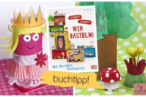 Buchtipp: Schnipp schnapp. Wir basteln! (Ein Bastelbuch von Anita Scheiner)
