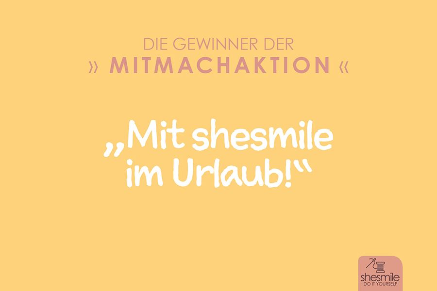 Mit shesmile im Urlaub! Eure wunderschönen Urlaubsgrüße!